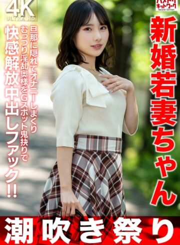 【フル動画】【潮吹き祭り】新婚若妻ちゃん25歳 旦那に隠れてオナニーしまくりむっつり淫乱奥様をGスポット鬼抉りで快感解放中出しファック！！【低身長=性欲強いガチ】｜h_1472hmdnv00754