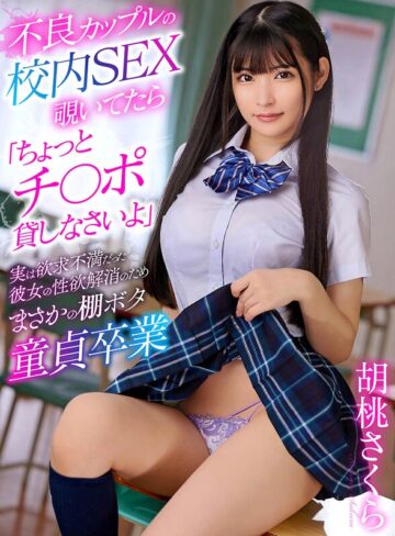 【フル動画】不良カップルの校内SEX覗いてたら「ちょっとチ〇ポ貸しなさいよ」実は欲求不満だった彼女の性欲解消のためまさかの棚ボタ童貞卒業 胡桃さくら｜yrnkmtndvaj00686