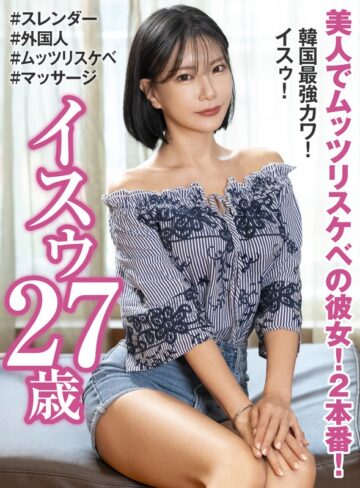 【フル動画】美人でムッツリスケベの彼女！2本番！ 韓国最強カワ！ イスゥ27歳｜h_460oem00033