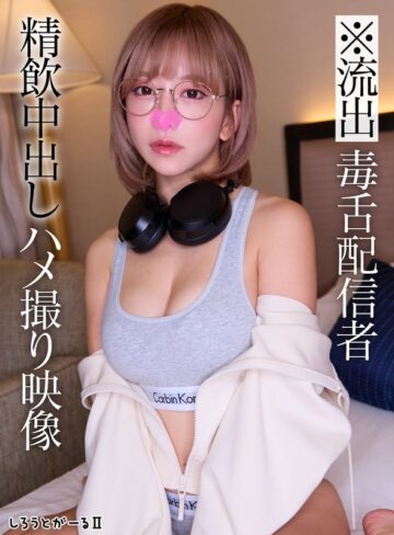 【フル動画】※流出 毒舌配信者 精飲中出しハメ撮り映像｜sigls00010