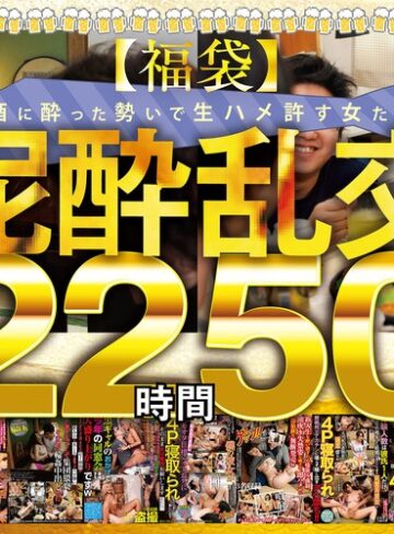 【フル動画】【福袋】泥●乱交22時間50分 酒に酔った勢いで生ハメ許す女たち28名収録！｜gebbfk00002