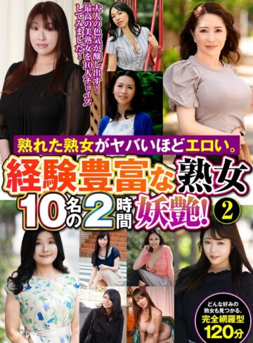 【フル動画】熟れた熟女がヤバいほどエロい。経験豊富な熟女10名の2時間妖艶！（2）｜h_460oem00063